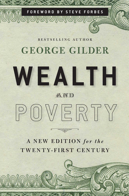 Wealth and Poverty - New York Times Bestseller (A New Edition for the Twenty-First Century) by George Gilder, Steve Forbes, 9781596988095