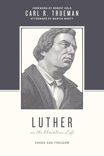 Luther on the Christian Life (Cross and Freedom) by Carl R. Trueman, Stephen J. Nichols, Justin Taylor, Robert Kolb, 9781433525025