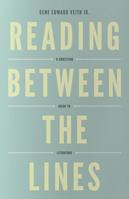 Reading Between the Lines (A Christian Guide to Literature (Redesign)) by Gene Edward Veith Jr., 9781433529740