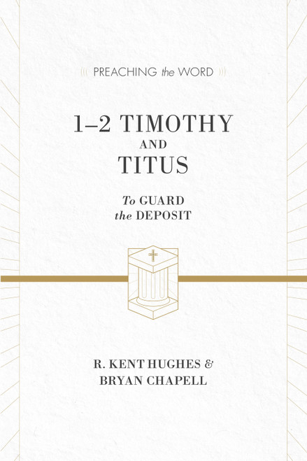 1-2 Timothy and Titus (To Guard the Deposit) by R. Kent Hughes, Bryan Chapell, 9781433530531