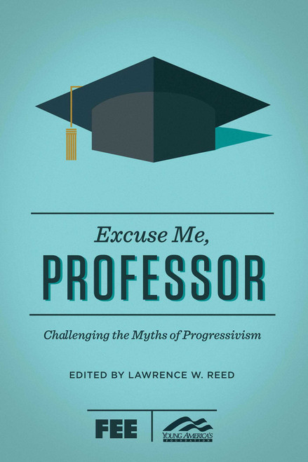 Excuse Me, Professor (Challenging the Myths of Progressivism) by Lawrence W. Reed, Ron Robinson, 9781621574651