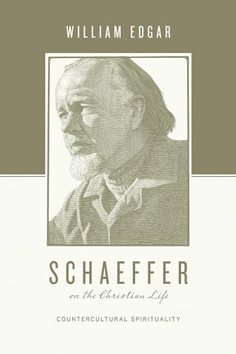 Schaeffer on the Christian Life (Countercultural Spirituality) by William Edgar, Stephen J. Nichols, Justin Taylor, 9781433531392