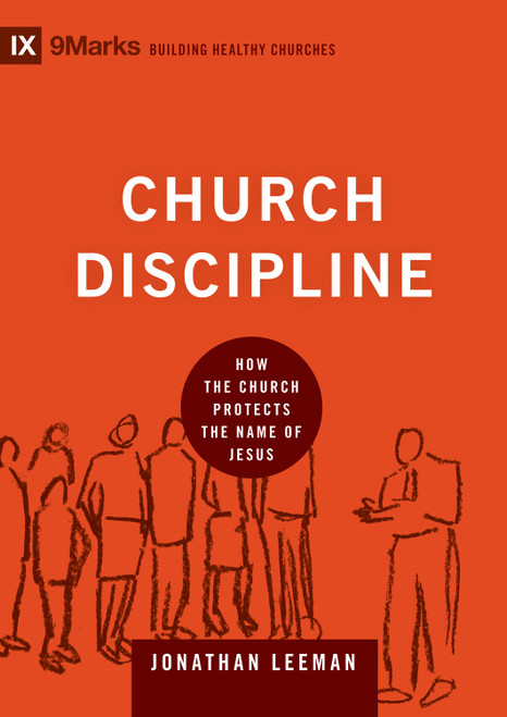 Church Discipline (How the Church Protects the Name of Jesus) by Jonathan Leeman, Jonathan Leeman, 9781433532337