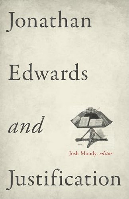 Jonathan Edwards and Justification by Josh Moody, Douglas A. Sweeney, Samuel T. Logan Jr., Kyle Strobel, Rhys Bezzant, 9781433532931