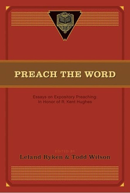 Preach the Word (Essays on Expository Preaching: In Honor of R. Kent Hughes) by Leland Ryken, Todd Wilson, David Jackman, D. A. Carson, Paul R. House, Wayne Grudem, John MacArthur, Bruce Winter, J. I. Packer, Duane Litfin, Wallace P. Benn, Phillip D. Jensen, Philip Graham Ryken, Peter Jensen, Jon..., 9781433532979