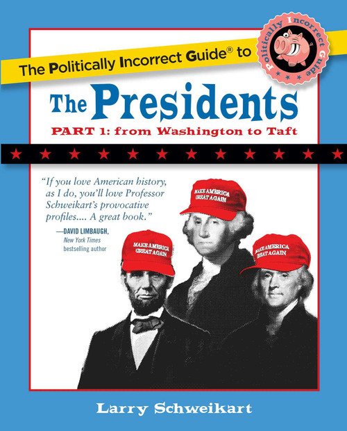 The Politically Incorrect Guide to the Presidents, Part 1 (From Washington to Taft) by Larry Schweikart, 9781621575245