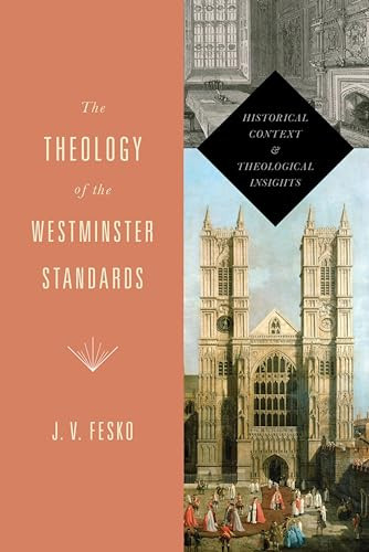 The Theology of the Westminster Standards (Historical Context and Theological Insights) by J. V. Fesko, 9781433533112