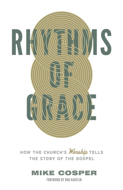 Rhythms of Grace (How the Church's Worship Tells the Story of the Gospel) by Mike Cosper, 9781433533426