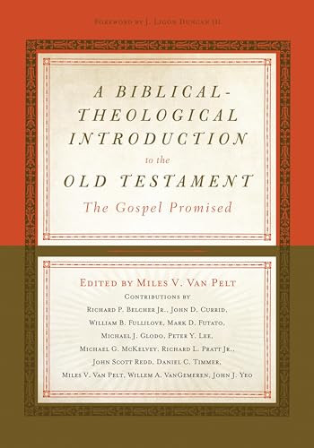 A Biblical-Theological Introduction to the Old Testament (The Gospel Promised) by Miles V. Van Pelt, Ligon Duncan, Richard Belcher, John D. Currid, William B. Fullilove, Mark D. Futato, Michael Glodo, Peter Lee, Michael G. McKelvey, Richard Pratt, John Scott Redd, Daniel C. Timmer, Willem A. VanGemeren, John J. Yeo, Miles V. Van Pelt, 9781433533464