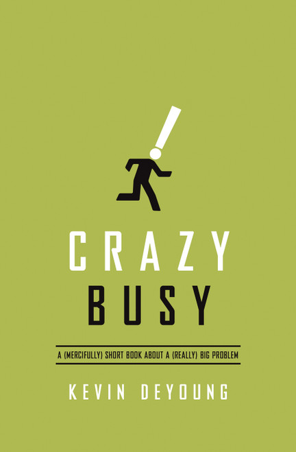 Crazy Busy (A (Mercifully) Short Book about a (Really) Big Problem) by Kevin DeYoung, 9781433533389