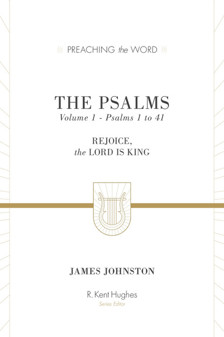 The Psalms (Rejoice, the Lord Is King (Volume 1, Psalms 1 to 41)) by James Johnston, R. Kent Hughes, 9781433533556