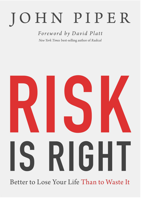 Risk Is Right (Better to Lose Your Life Than to Waste It) by John Piper, David Platt, 9781433535345