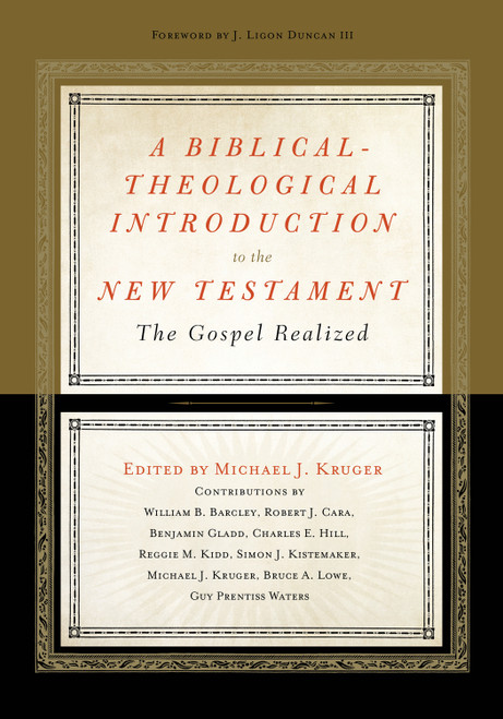 A Biblical-Theological Introduction to the New Testament (The Gospel Realized) by Michael J. Kruger, Ligon Duncan, William B. Barcley, Robert Cara, Benjamin L. Gladd, Charles E. Hill, Reggie M. Kidd, Simon J. Kistemaker, Bruce A. Lowe, Guy Prentiss Waters, Michael J. Kruger, 9781433536762
