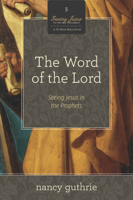 The Word of the Lord (Seeing Jesus in the Prophets (A 10-week Bible Study)) by Nancy Guthrie, 9781433536601