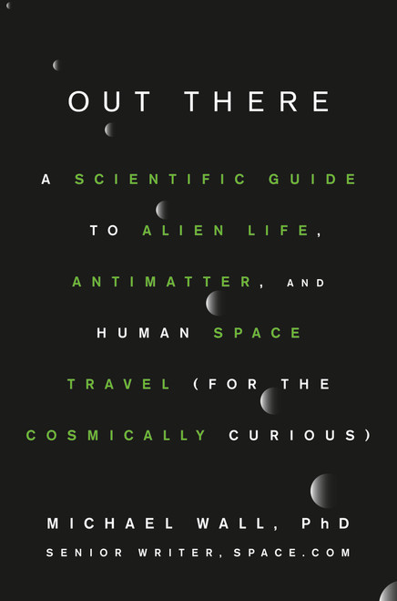 Out There (A Scientific Guide to Alien Life, Antimatter, and Human Space Travel (For the Cosmically Curious)) by Michael Wall, Karl Tate, 9781538729373