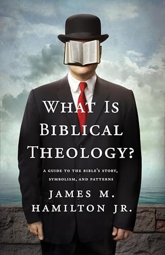 What Is Biblical Theology? (A Guide to the Bible's Story, Symbolism, and Patterns) by James M. Hamilton Jr., 9781433537714