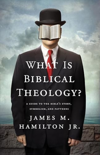 What Is Biblical Theology? (A Guide to the Bible's Story, Symbolism, and Patterns) by James M. Hamilton Jr., 9781433537714