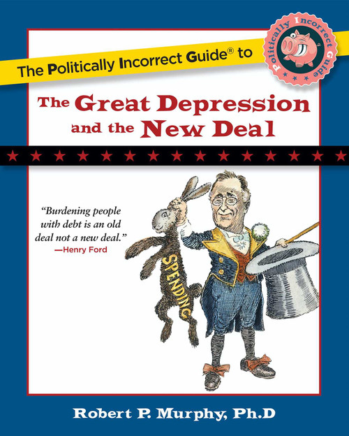 The Politically Incorrect Guide to the Great Depression and the New Deal by Robert P. Murphy, 9781596980969