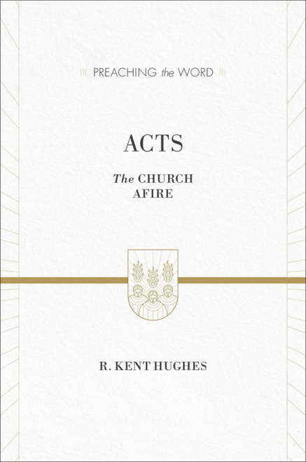Acts (The Church Afire) by R. Kent Hughes, 9781433538261