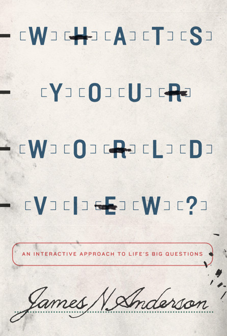 What's Your Worldview? (An Interactive Approach to Life's Big Questions) by James N. Anderson, 9781433538926