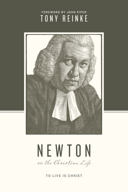 Newton on the Christian Life (To Live Is Christ) by Tony Reinke, Stephen J. Nichols, Justin Taylor, John Piper, 9781433539718