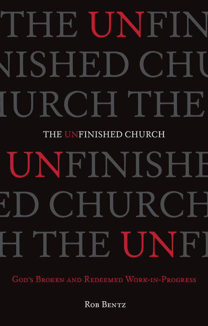 The Unfinished Church (God's Broken and Redeemed Work-in-Progress) by Rob Bentz, 9781433540066