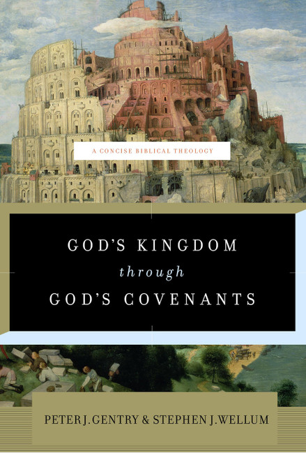God's Kingdom through God's Covenants (A Concise Biblical Theology) by Peter J. Gentry, Stephen J. Wellum, 9781433541919