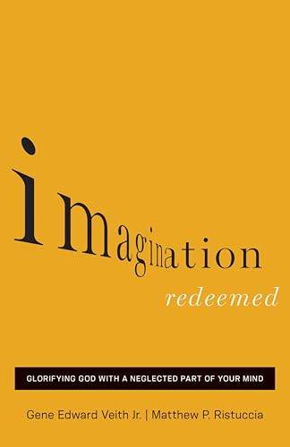 Imagination Redeemed (Glorifying God with a Neglected Part of Your Mind) by Gene Edward Veith Jr., Matthew P. Ristuccia, 9781433541834