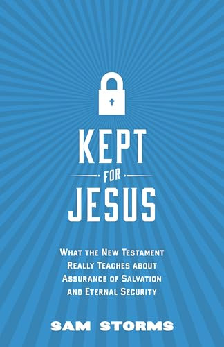 Kept for Jesus (What the New Testament Really Teaches about Assurance of Salvation and Eternal Security) by Sam Storms, 9781433542022