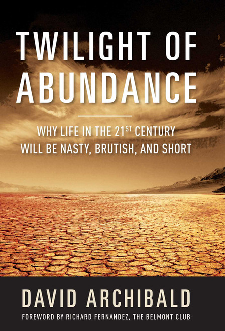 Twilight of Abundance (Why Life in the 21st Century Will Be Nasty, Brutish, and Short) by David Archibald, 9781621571582