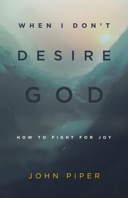 When I Don't Desire God (How to Fight for Joy (Redesign)) by John Piper, 9781433543173