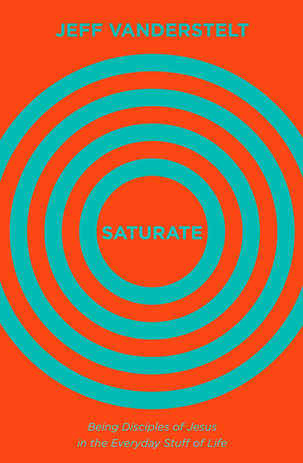 Saturate (Being Disciples of Jesus in the Everyday Stuff of Life) by Jeff Vanderstelt, 9781433545993