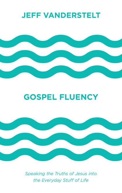 Gospel Fluency (Speaking the Truths of Jesus into the Everyday Stuff of Life) by Jeff Vanderstelt, Jackie Hill Perry, 9781433546037