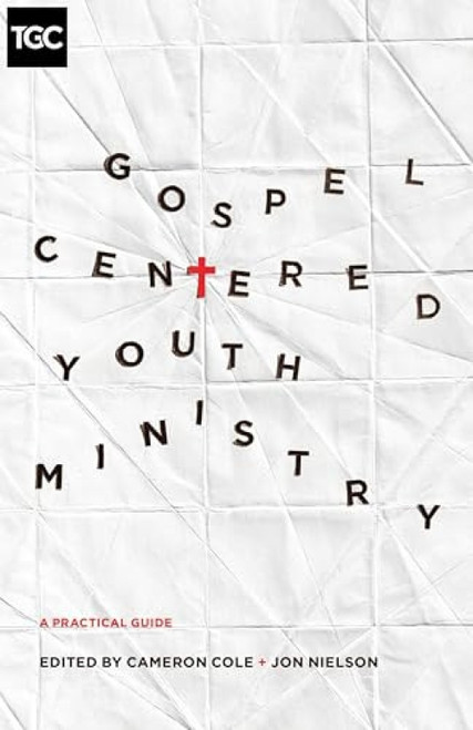Gospel-Centered Youth Ministry (A Practical Guide) by Cameron Cole, Jon Nielson, Darren DePaul, Jason Draper, Elizabeth Edrington, Elisabeth Elliott, Drew Haltom, Mark Howard, Michael McGarry, Eric McKiddie, Thomas Olson, David Plant, Philip Walkley, Dave Wright, 9781433546952