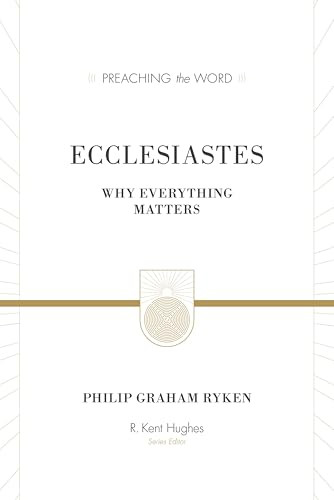 Ecclesiastes (Redesign) (Why Everything Matters) by Philip Graham Ryken, R. Kent Hughes, 9781433548888
