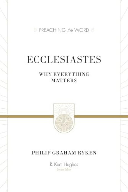 Ecclesiastes (Redesign) (Why Everything Matters) by Philip Graham Ryken, R. Kent Hughes, 9781433548888