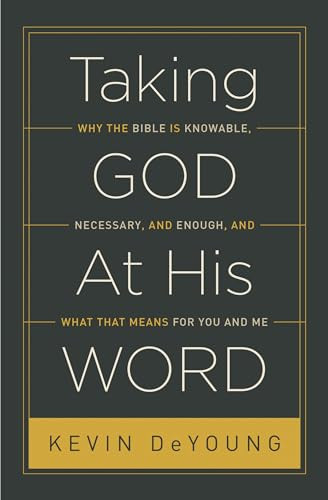 Taking God At His Word (Why the Bible Is Knowable, Necessary, and Enough, and What That Means for You and Me (Paperback Edition)) by Kevin DeYoung, 9781433551031