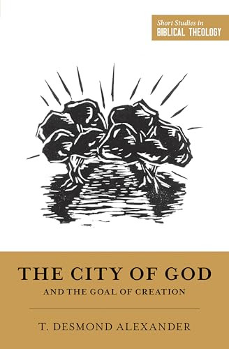 The City of God and the Goal of Creation by T. Desmond Alexander, Dane Ortlund, Miles V. Van Pelt, 9781433555749