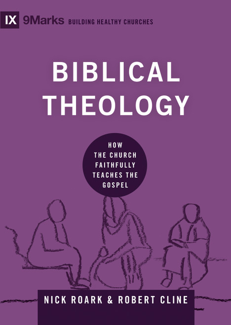Biblical Theology (How the Church Faithfully Teaches the Gospel) by Nick Roark, Robert Cline, 9781433556067