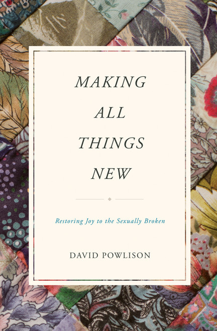 Making All Things New (Restoring Joy to the Sexually Broken) by David Powlison, 9781433556142