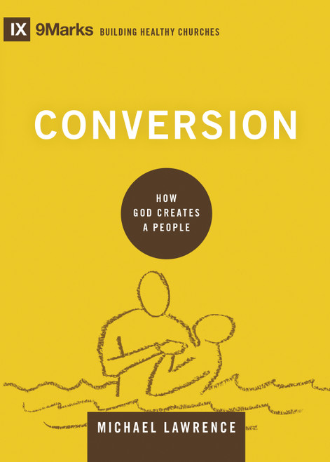 Conversion (How God Creates a People) by Michael Lawrence, 9781433556494