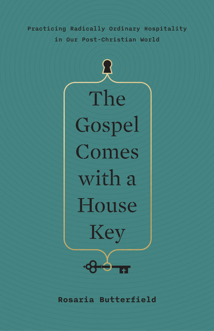 The Gospel Comes with a House Key (Practicing Radically Ordinary Hospitality in Our Post-Christian World) by Rosaria Butterfield, 9781433557866