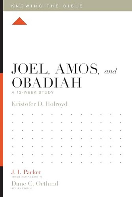 Joel, Amos, and Obadiah (A 12-Week Study) by Kristofer Holroyd, J. I. Packer, Dane Ortlund, Lane T. Dennis, 9781433558061