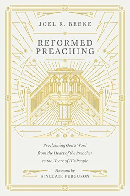Reformed Preaching (Proclaiming God's Word from the Heart of the Preacher to the Heart of His People) by Joel Beeke, Sinclair B. Ferguson, 9781433559273