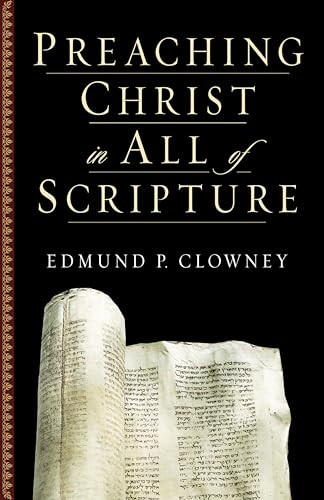 Preaching Christ in All of Scripture by Edmund P. Clowney, 9781581344523