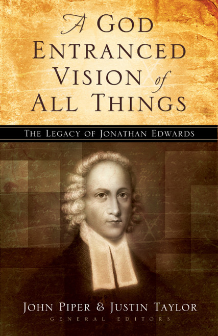 A God Entranced Vision of All Things (The Legacy of Jonathan Edwards) by John Piper, Justin Taylor, Stephen J. Nichols, Noël Piper, J. I. Packer, Donald S. Whitney, Mark Dever, Paul Helm, Sam Storms, Mark Talbot, Sherard Burns, 9781581345636