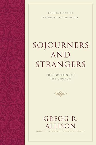 Sojourners and Strangers (The Doctrine of the Church) by Gregg R. Allison, John S. Feinberg, 9781581346619