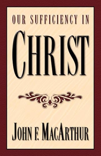 Our Sufficiency in Christ - 9781581340136 by John MacArthur, 9781581340136