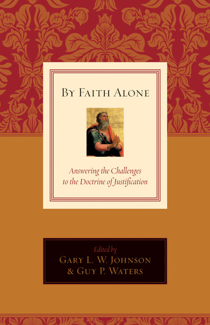 By Faith Alone (Answering the Challenges to the Doctrine of Justification) by Gary L. W. Johnson, Guy Prentiss Waters, David F. Wells, R. Albert Mohler Jr., Cornelis P. Venema, T. David Gordon, Richard D. Phillips, C. F. Allison, David VanDrunen, E. Calvin Beisner, R. Fowler White, John Bolt, 9781581348408