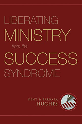 Liberating Ministry from the Success Syndrome by R. Kent Hughes, Barbara Hughes, 9781581349740
